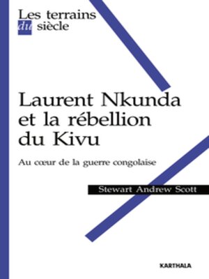 cover image of Les terrains du siècle - Laurent Nkunda et la rébellion du Kivu Au coeur de la guerre congolaise